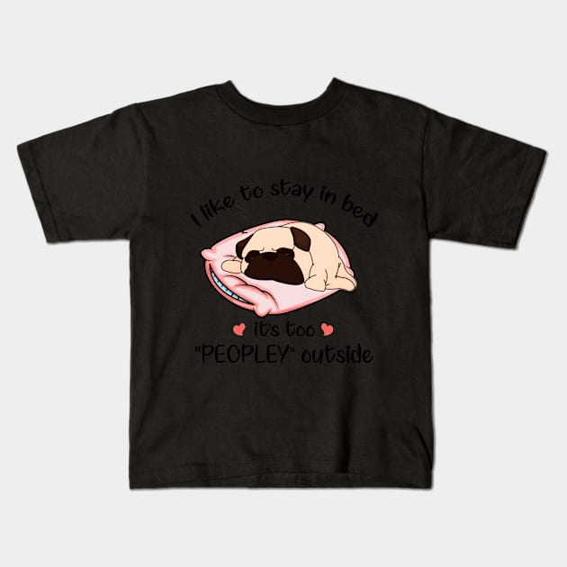 I Like To Stay In Bed It_s Too Peopley Outside Pug Kids T-Shirt by TeeLovely